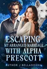 Escaping my arranged marriage with Alpha Prescott